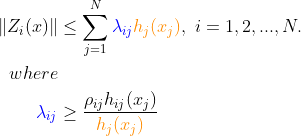 \begin{align*} \left \| Z_i(x) \right \| &\leq \sum_{j=1}^N {\color{Blue} \lambda_{ij}}{\color{Orange} h_j(x_j)},\ i=1,2,...,N.\\ \indent where\\ \indent {\color{Blue} \lambda_{ij}} &\geq \frac{\rho_{ij}h_{ij}(x_j)}{{\color{Orange} h_j(x_j)}} \end{align*}